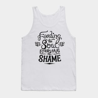 Feeding the soul starving the shame Tank Top